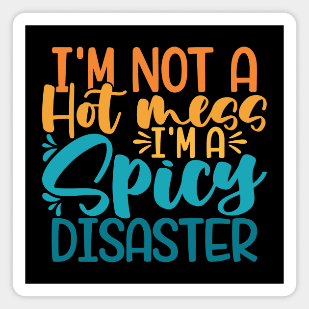 I'm Not A Hot Mess I'm A Spicy Disaster Magnet by kangaroo Studio